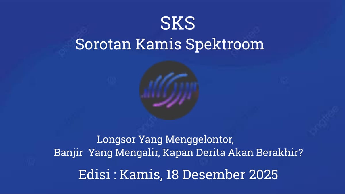 Longsor Yang Menggelontor, Banjir  Yang Mengalir, Kapan Derita Akan Berakhir?